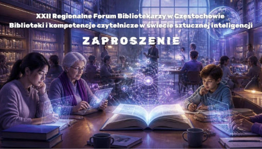 XXII Regionalne Forum Bibliotekarzy w Częstochowie „Biblioteki i kompetencje czytelnicze w świecie sztucznej inteligencji”